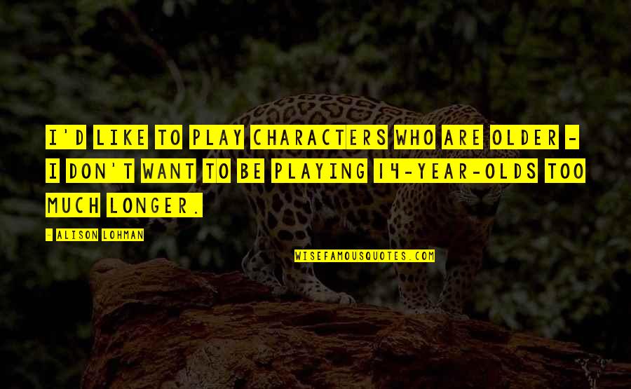 Brontosaurus Cartoon Quotes By Alison Lohman: I'd like to play characters who are older Brontosaurus Cartoon Quotes By Alison Lohman: I'd like to play characters who are older