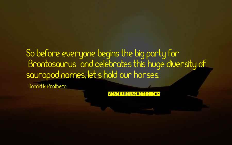 Brontosaurus Quotes By Donald R. Prothero: So before everyone begins the big party for