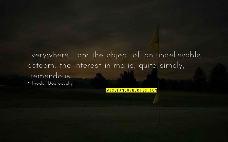 Bronts Quotes By Fyodor Dostoevsky: Everywhere I am the object of an unbelievable Bronts Quotes By Fyodor Dostoevsky: Everywhere I am the object of an unbelievable