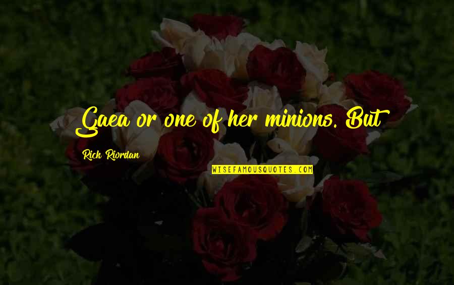 Bronts Quotes By Rick Riordan: Gaea or one of her minions. But