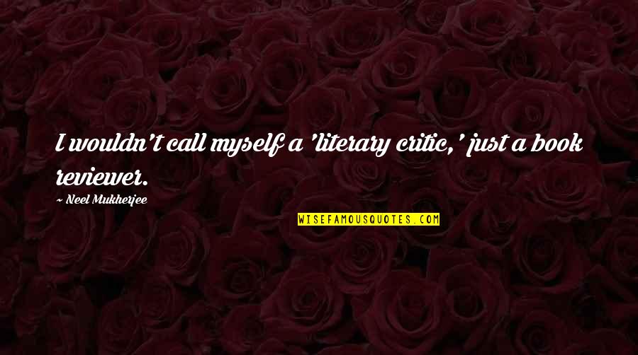 Bronty From Doc Quotes By Neel Mukherjee: I wouldn't call myself a 'literary critic,' just Bronty From Doc Quotes By Neel Mukherjee: I wouldn't call myself a 'literary critic,' just