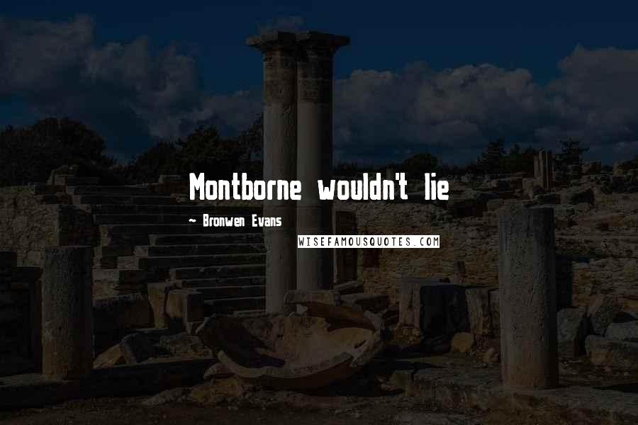 Bronwen Evans quotes: Montborne wouldn't lie