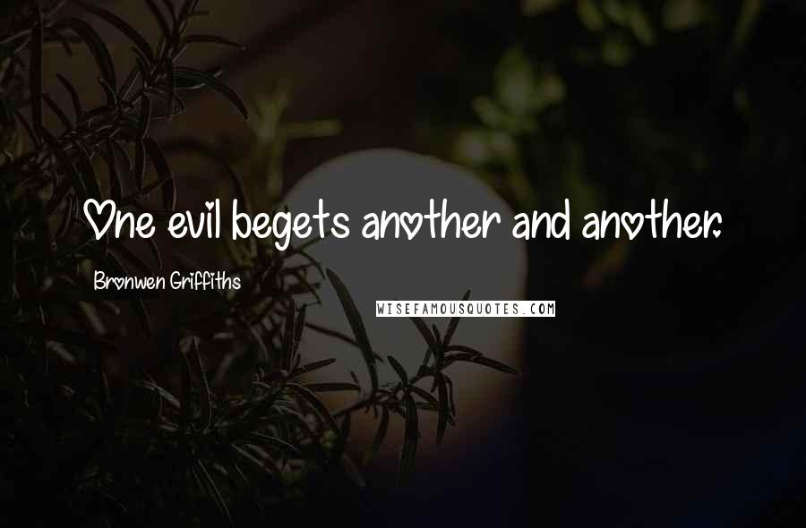 Bronwen Griffiths quotes: One evil begets another and another.
