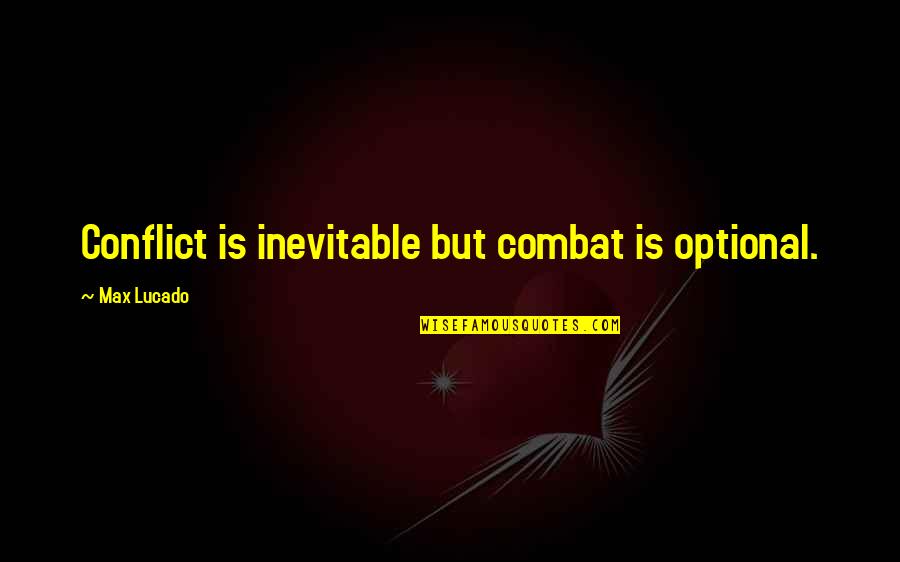 Bronwen Wallace Quotes By Max Lucado: Conflict is inevitable but combat is optional. Bronwen Wallace Quotes By Max Lucado: Conflict is inevitable but combat is optional.