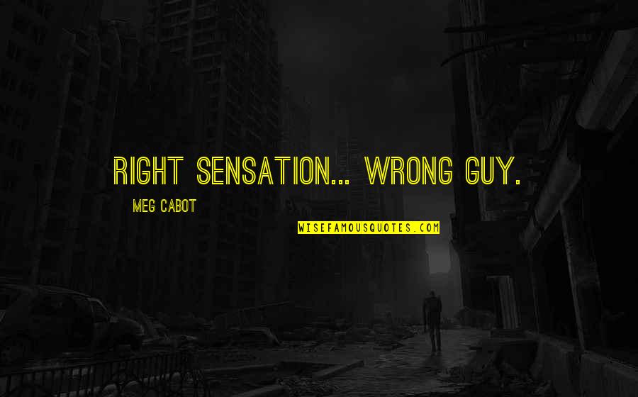 Bronwen Wallace Quotes By Meg Cabot: Right sensation... wrong guy. Bronwen Wallace Quotes By Meg Cabot: Right sensation... wrong guy.