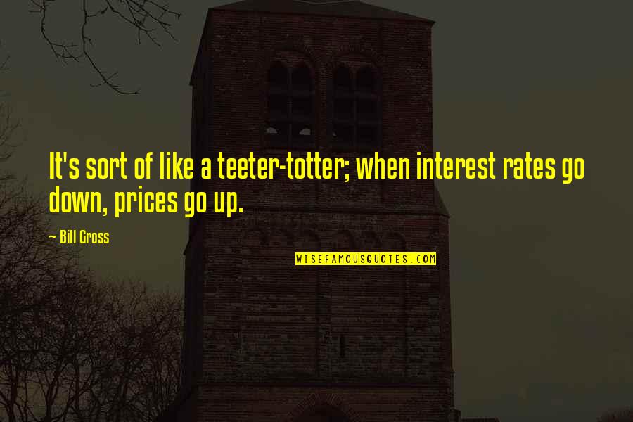 Bronwyn Davies Quotes By Bill Gross: It's sort of like a teeter-totter; when interest