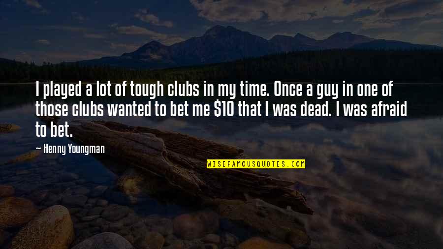 Bronwyn Davies Quotes By Henny Youngman: I played a lot of tough clubs in Bronwyn Davies Quotes By Henny Youngman: I played a lot of tough clubs in