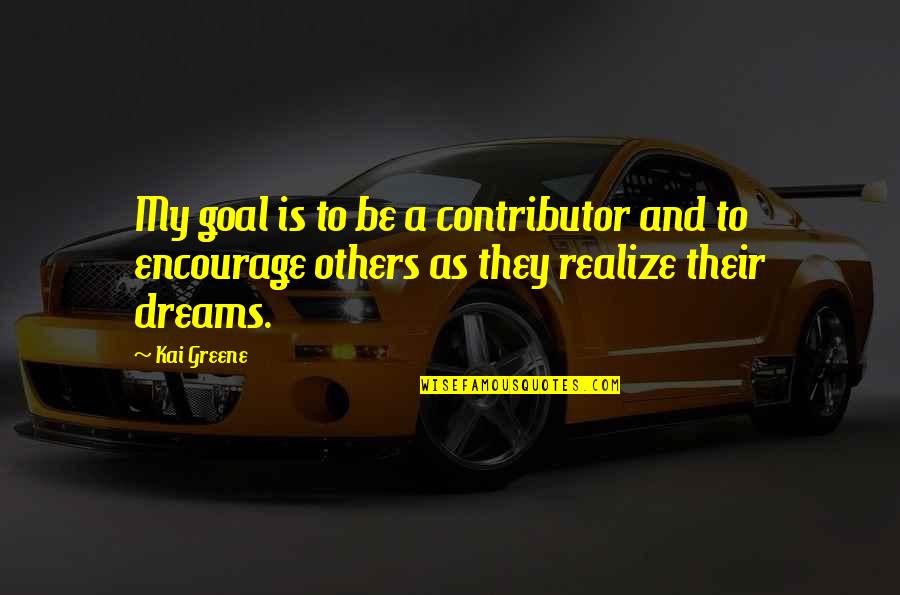 Bronwyn Davies Quotes By Kai Greene: My goal is to be a contributor and