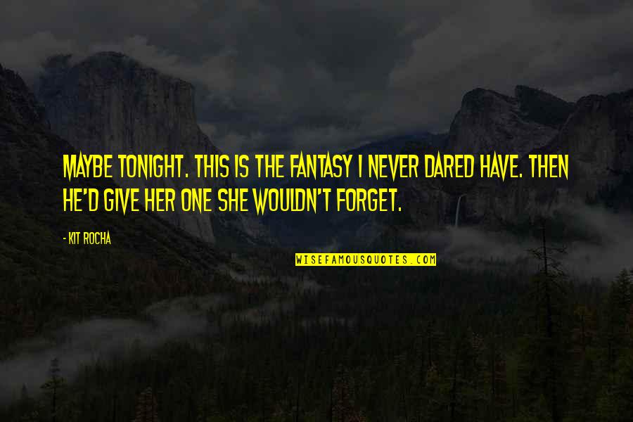 Bronwyn Davies Quotes By Kit Rocha: Maybe tonight. This is the fantasy I never Bronwyn Davies Quotes By Kit Rocha: Maybe tonight. This is the fantasy I never