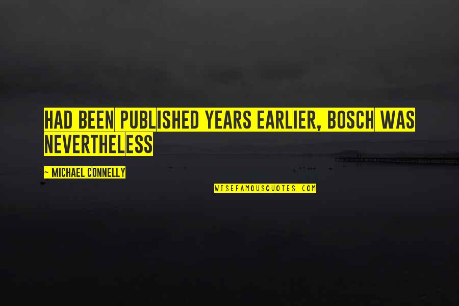 Bronwyn Davies Quotes By Michael Connelly: had been published years earlier, Bosch was nevertheless Bronwyn Davies Quotes By Michael Connelly: had been published years earlier, Bosch was nevertheless