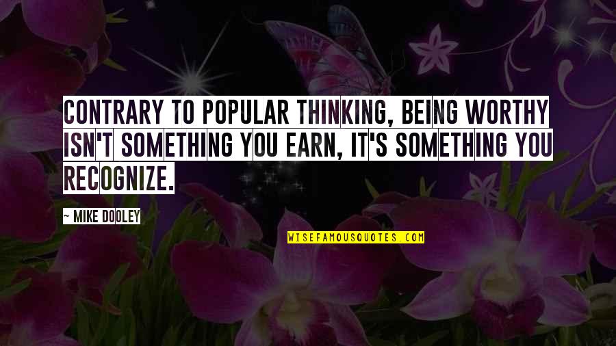 Bronwynn Dehrmann Quotes By Mike Dooley: Contrary to popular thinking, being worthy isn't something Bronwynn Dehrmann Quotes By Mike Dooley: Contrary to popular thinking, being worthy isn't something
