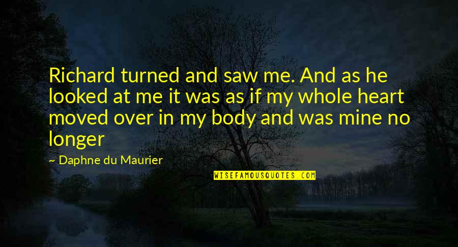 Bronwyns Bodywork Quotes By Daphne Du Maurier: Richard turned and saw me. And as he