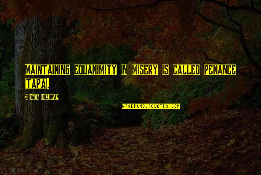 Bronwyns Stand Quotes By Dada Bhagwan: Maintaining equanimity in misery is called penance (tapa). Bronwyns Stand Quotes By Dada Bhagwan: Maintaining equanimity in misery is called penance (tapa).