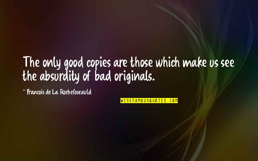 Bronx Masquerade Quotes By Francois De La Rochefoucauld: The only good copies are those which make