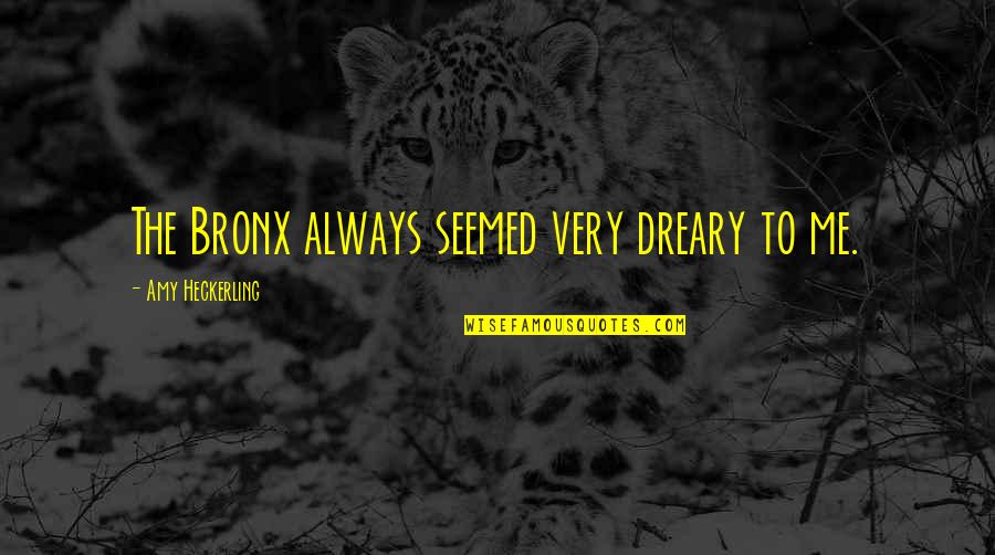 Bronx Quotes By Amy Heckerling: The Bronx always seemed very dreary to me. Bronx Quotes By Amy Heckerling: The Bronx always seemed very dreary to me.