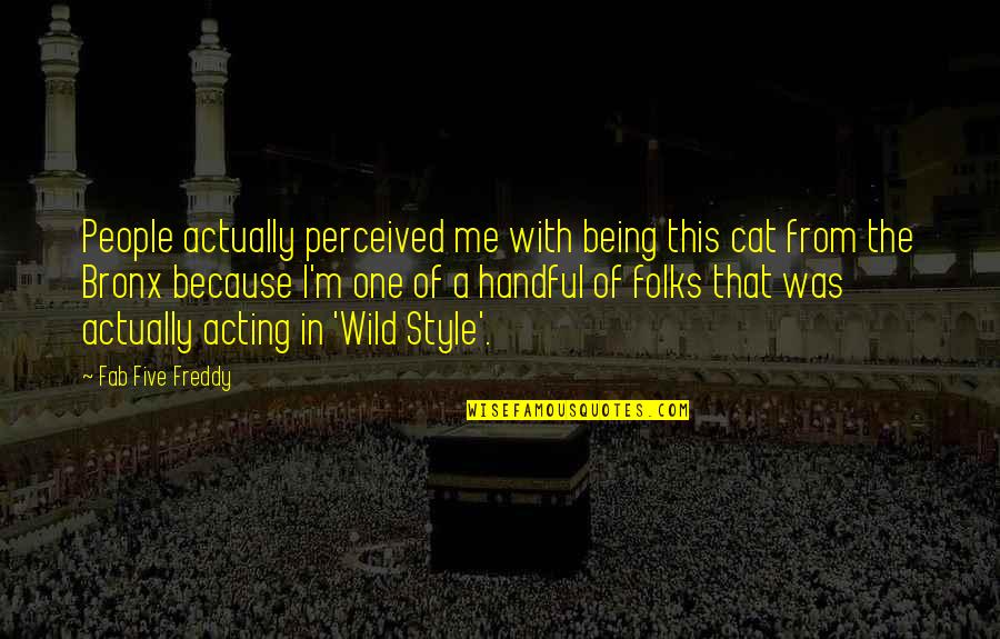 Bronx Quotes By Fab Five Freddy: People actually perceived me with being this cat Bronx Quotes By Fab Five Freddy: People actually perceived me with being this cat