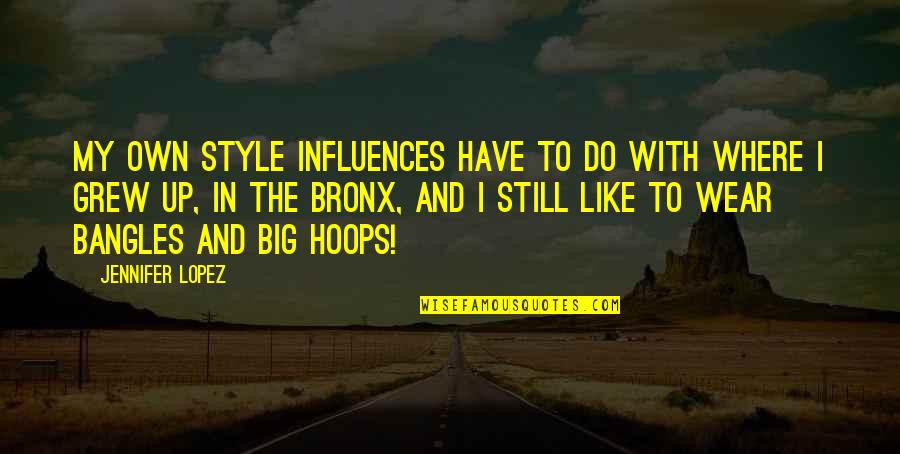 Bronx Quotes By Jennifer Lopez: My own style influences have to do with Bronx Quotes By Jennifer Lopez: My own style influences have to do with