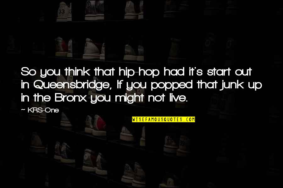 Bronx Quotes By KRS-One: So you think that hip-hop had it's start Bronx Quotes By KRS-One: So you think that hip-hop had it's start