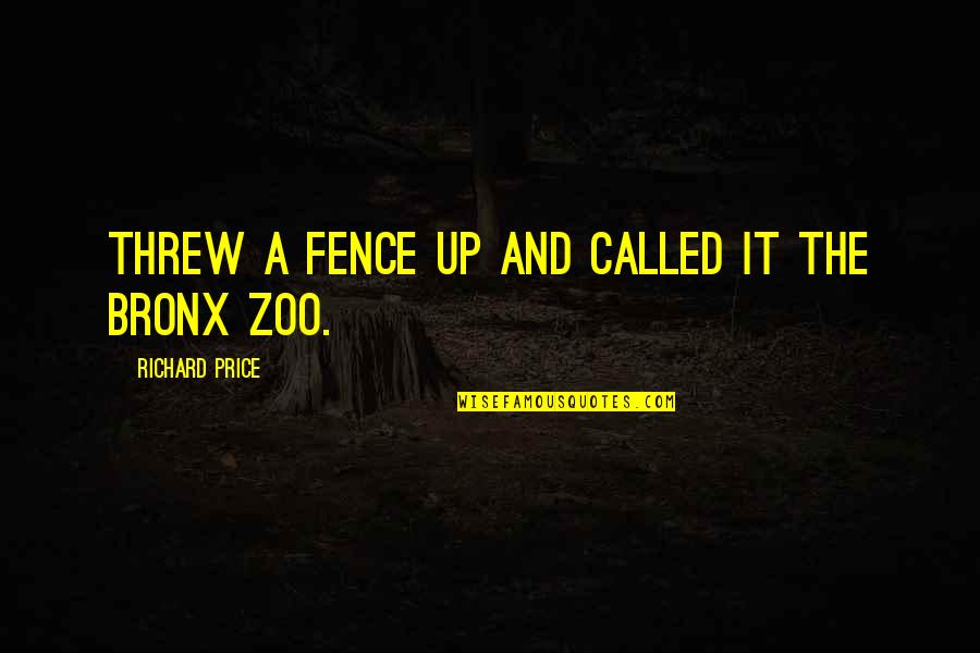 Bronx Quotes By Richard Price: Threw a fence up and called it the Bronx Quotes By Richard Price: Threw a fence up and called it the
