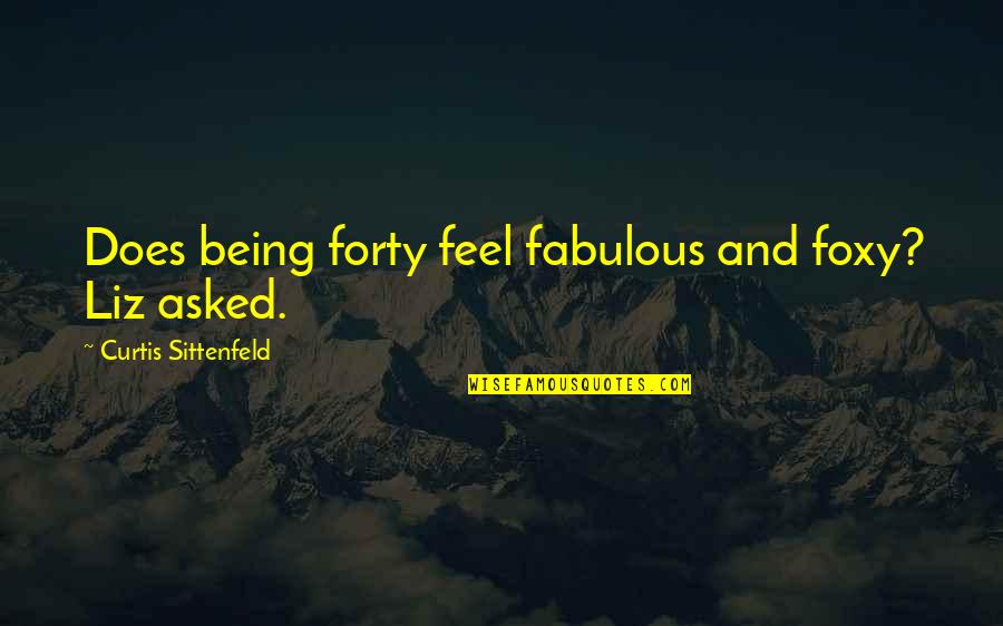 Bronx Tale Nobody Cares Quotes By Curtis Sittenfeld: Does being forty feel fabulous and foxy? Liz