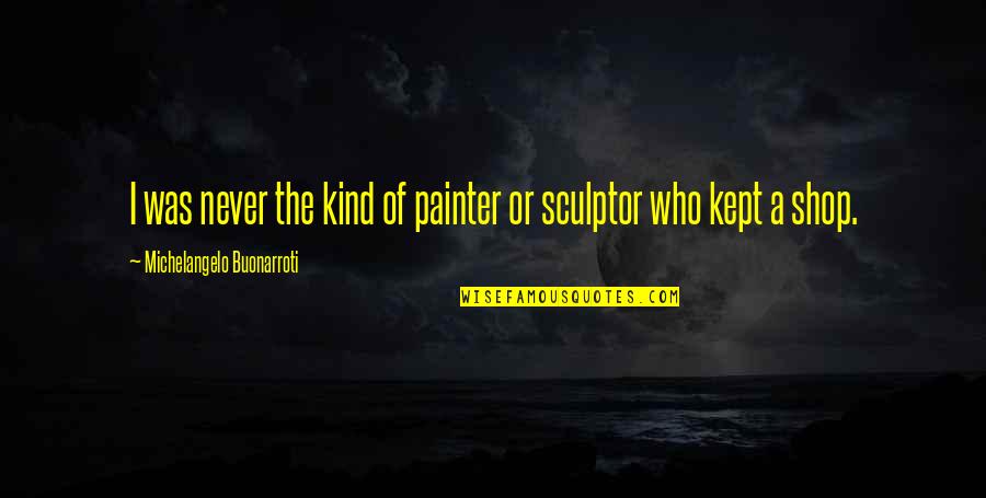 Bronzani Konjanik Quotes By Michelangelo Buonarroti: I was never the kind of painter or Bronzani Konjanik Quotes By Michelangelo Buonarroti: I was never the kind of painter or
