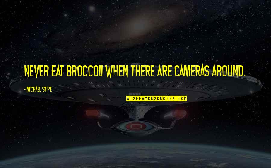 Bronzani Ten Quotes By Michael Stipe: Never eat broccoli when there are cameras around.