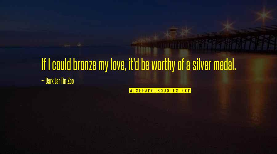 Bronze 5 Quotes By Dark Jar Tin Zoo: If I could bronze my love, it'd be