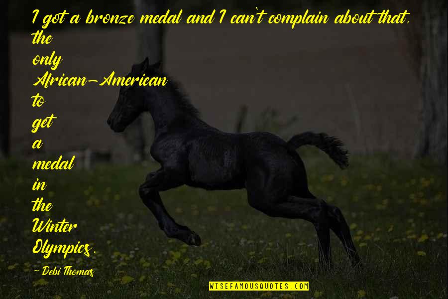 Bronze 5 Quotes By Debi Thomas: I got a bronze medal and I can't Bronze 5 Quotes By Debi Thomas: I got a bronze medal and I can't