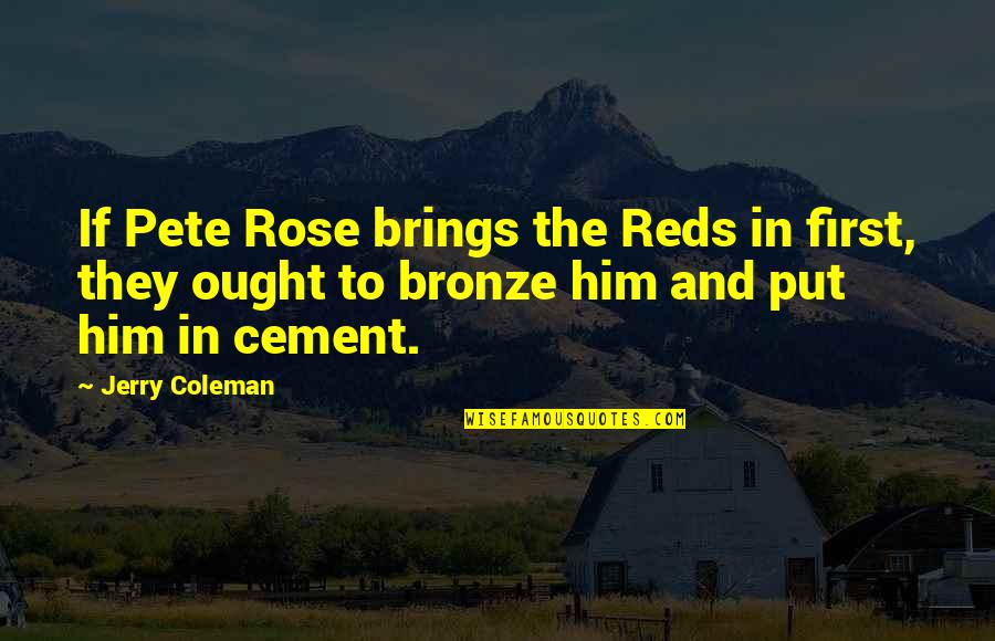 Bronze 5 Quotes By Jerry Coleman: If Pete Rose brings the Reds in first,