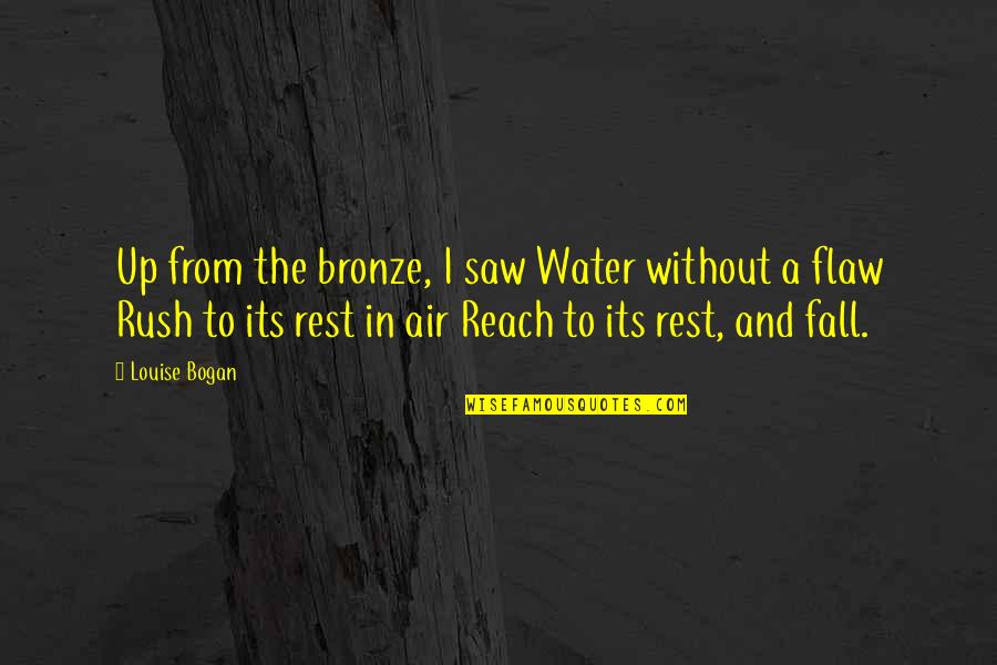 Bronze 5 Quotes By Louise Bogan: Up from the bronze, I saw Water without
