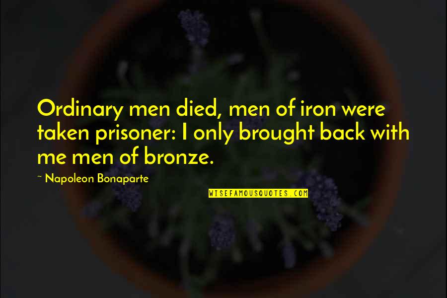 Bronze 5 Quotes By Napoleon Bonaparte: Ordinary men died, men of iron were taken