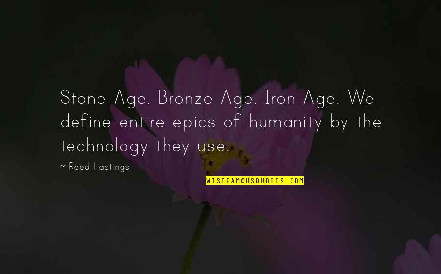 Bronze 5 Quotes By Reed Hastings: Stone Age. Bronze Age. Iron Age. We define