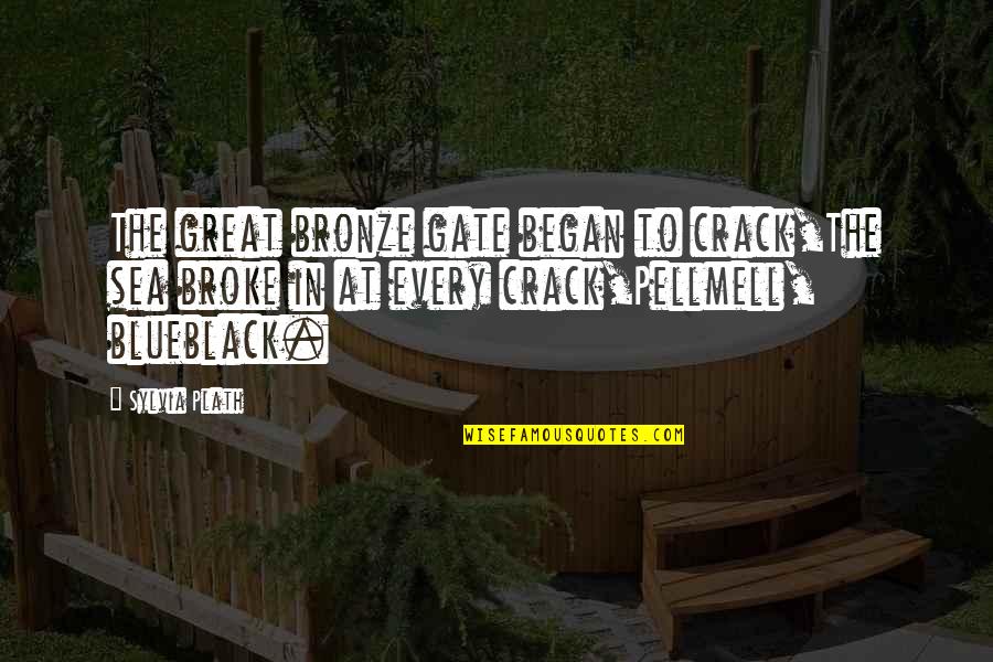 Bronze 5 Quotes By Sylvia Plath: The great bronze gate began to crack,The sea Bronze 5 Quotes By Sylvia Plath: The great bronze gate began to crack,The sea