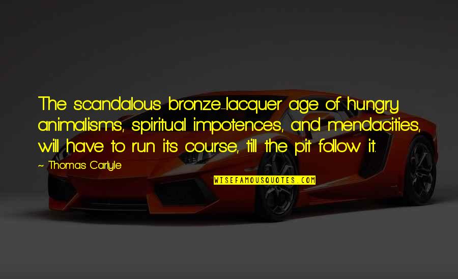 Bronze 5 Quotes By Thomas Carlyle: The scandalous bronze-lacquer age of hungry animalisms, spiritual