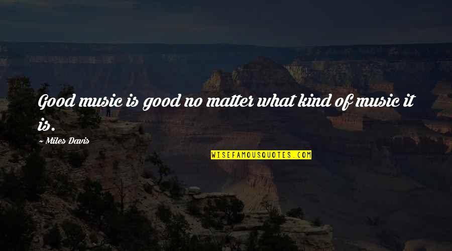 Bronze Award Quotes By Miles Davis: Good music is good no matter what kind