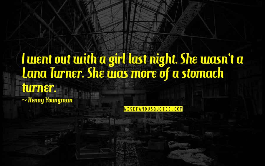 Bronze Elo Quotes By Henny Youngman: I went out with a girl last night.