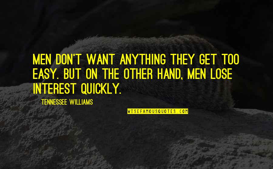 Bronze Horseman Alexander Quotes By Tennessee Williams: Men don't want anything they get too easy. Bronze Horseman Alexander Quotes By Tennessee Williams: Men don't want anything they get too easy.