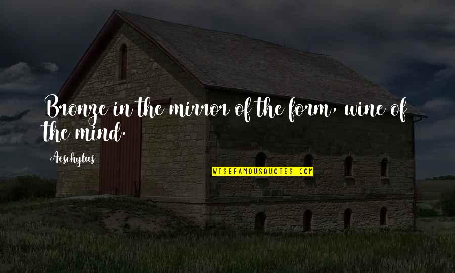 Bronze It Quotes By Aeschylus: Bronze in the mirror of the form, wine