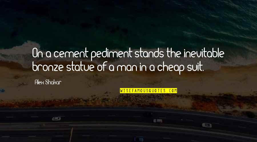 Bronze It Quotes By Alex Shakar: On a cement pediment stands the inevitable bronze