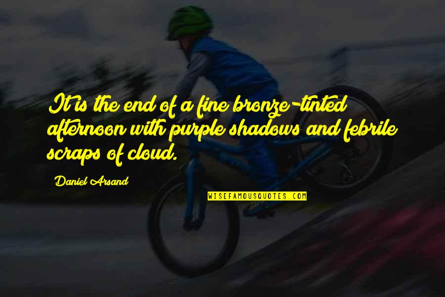 Bronze It Quotes By Daniel Arsand: It is the end of a fine bronze-tinted Bronze It Quotes By Daniel Arsand: It is the end of a fine bronze-tinted