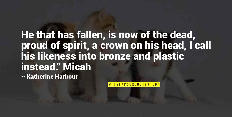 Bronze It Quotes By Katherine Harbour: He that has fallen, is now of the Bronze It Quotes By Katherine Harbour: He that has fallen, is now of the