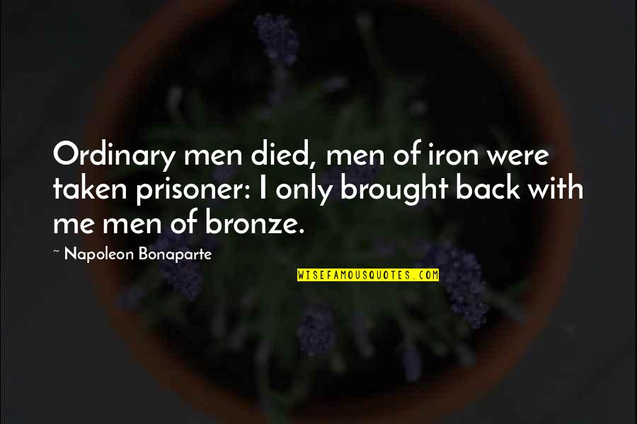 Bronze V Quotes By Napoleon Bonaparte: Ordinary men died, men of iron were taken