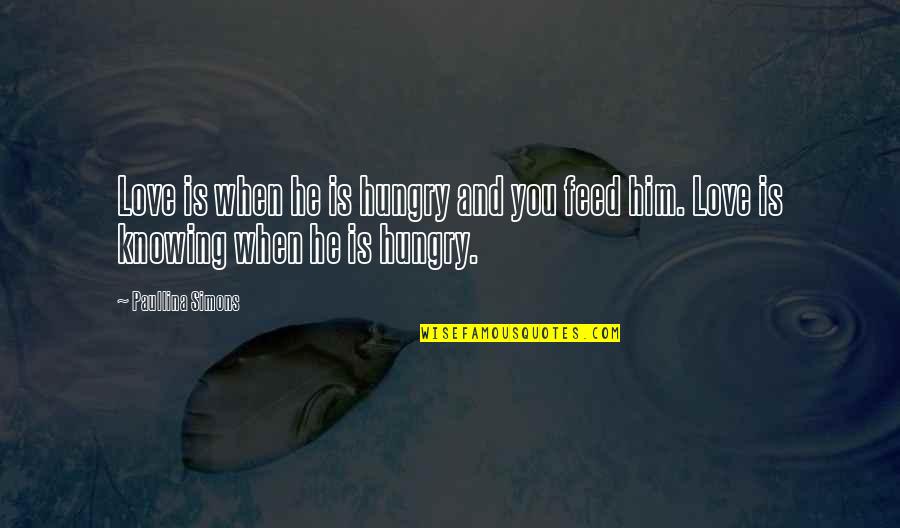 Bronze V Quotes By Paullina Simons: Love is when he is hungry and you