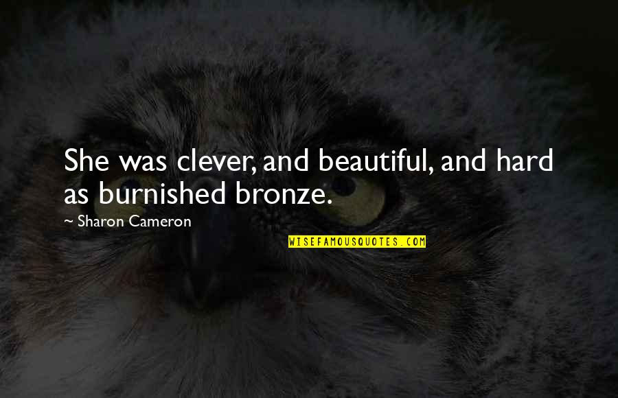 Bronze V Quotes By Sharon Cameron: She was clever, and beautiful, and hard as