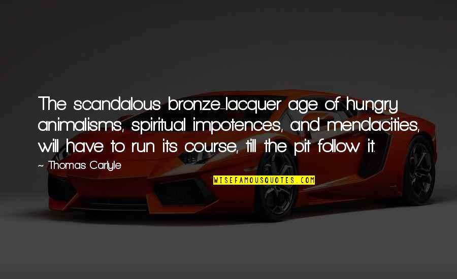 Bronze V Quotes By Thomas Carlyle: The scandalous bronze-lacquer age of hungry animalisms, spiritual