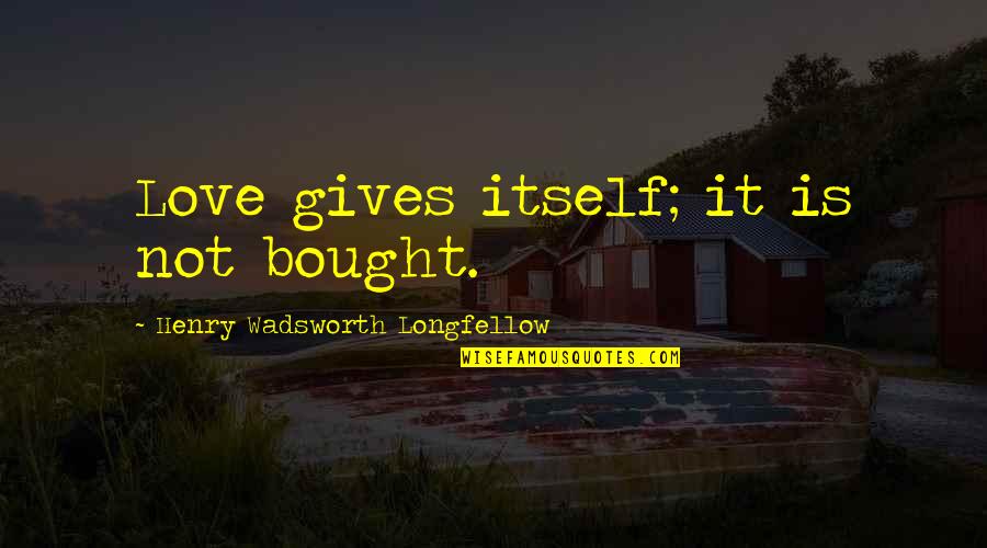 Bronze Wedding Anniversary Quotes By Henry Wadsworth Longfellow: Love gives itself; it is not bought.