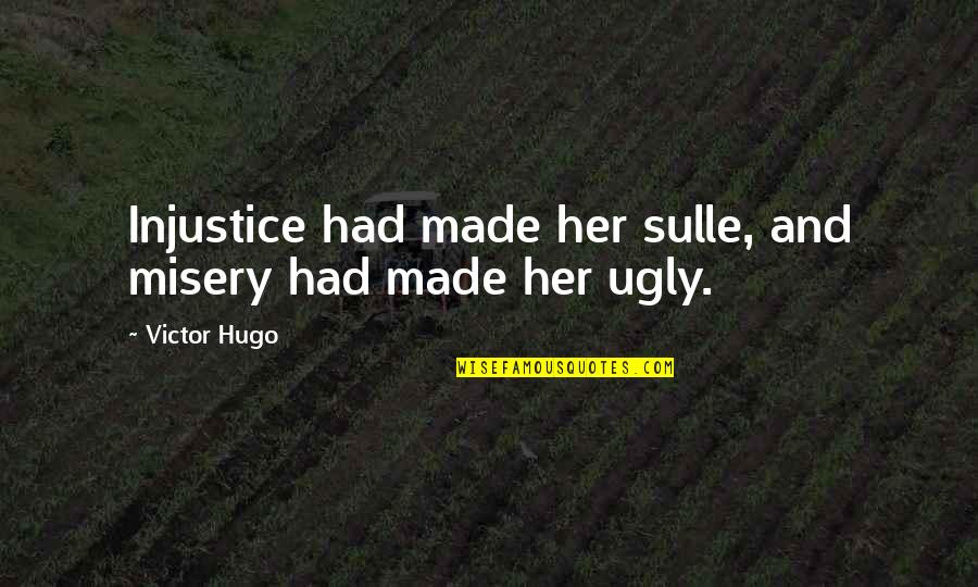 Bronze Wedding Anniversary Quotes By Victor Hugo: Injustice had made her sulle, and misery had