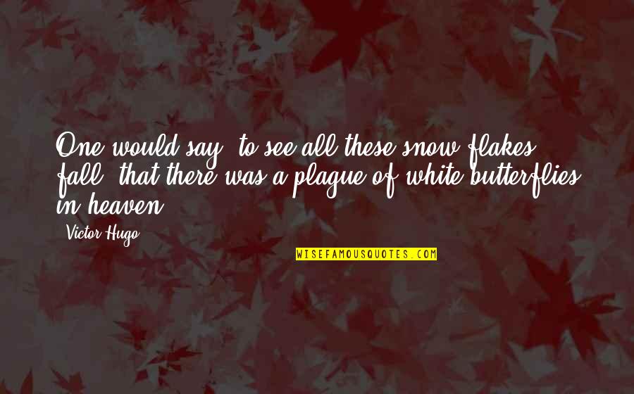 Bronzed Brown Quotes By Victor Hugo: One would say, to see all these snow-flakes Bronzed Brown Quotes By Victor Hugo: One would say, to see all these snow-flakes