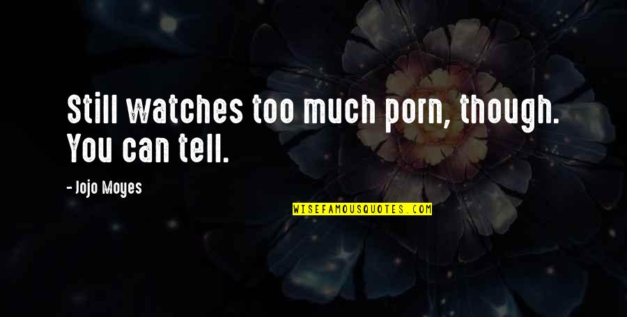 Bronzed Bunny Quotes By Jojo Moyes: Still watches too much porn, though. You can Bronzed Bunny Quotes By Jojo Moyes: Still watches too much porn, though. You can