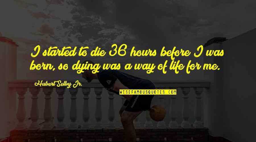 Bronzed Cowbird Quotes By Hubert Selby Jr.: I started to die 36 hours before I